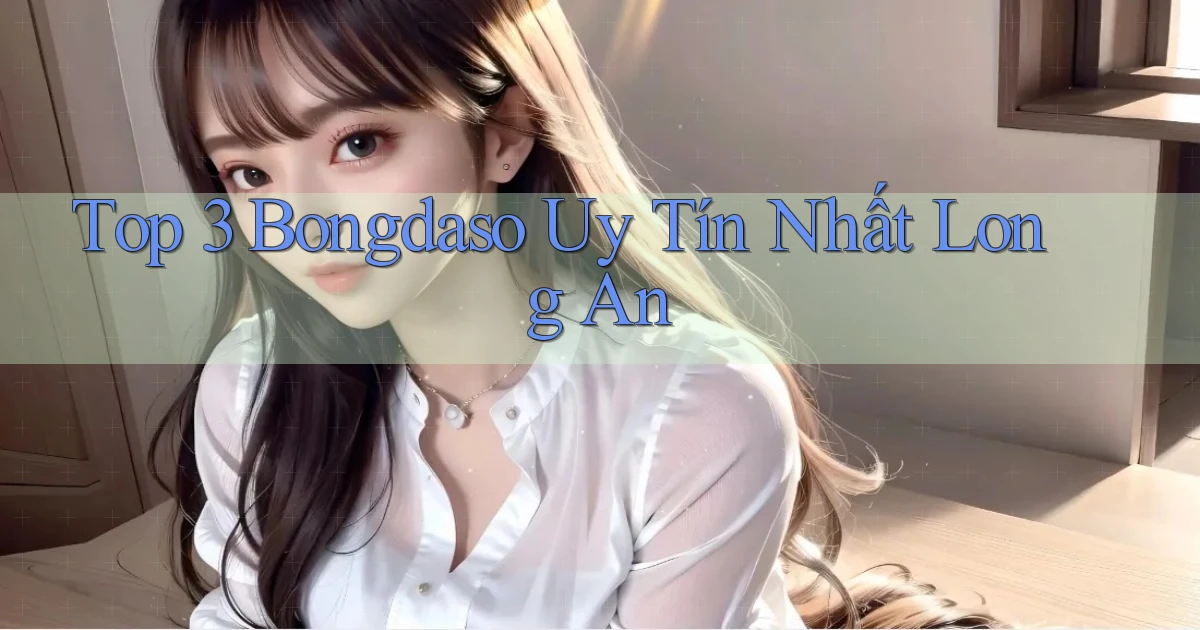 top 3 bongdaso uy tín nhất Long An