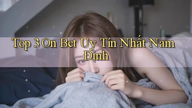 top 3 on bet uy tín nhất Nam Định