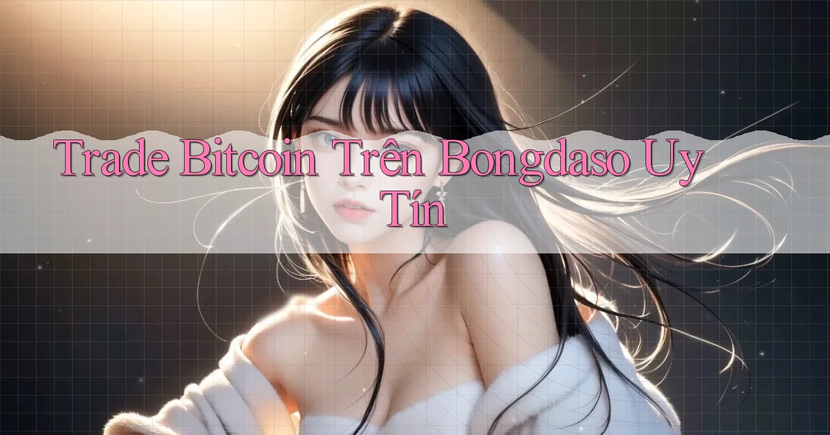 trade bitcoin trên bongdaso uy tín