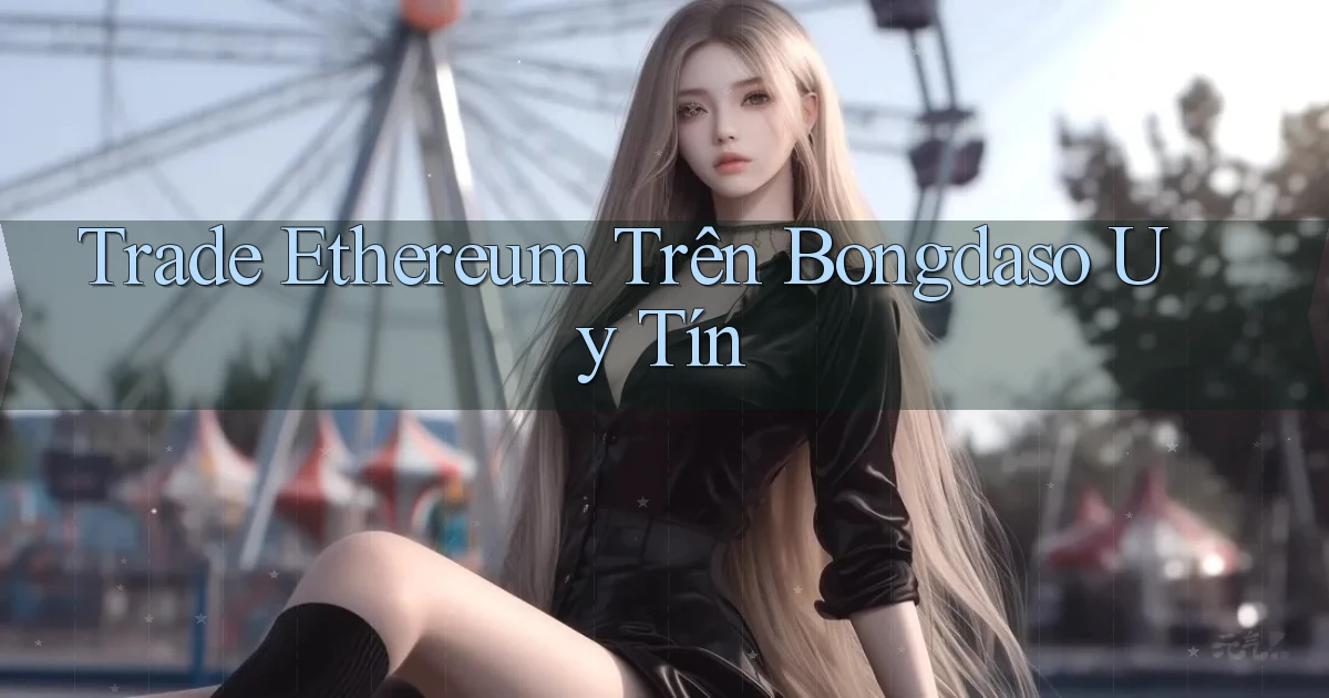 trade ethereum trên bongdaso uy tín