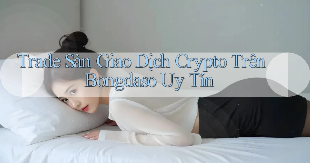 trade sàn giao dịch crypto trên bongdaso uy tín