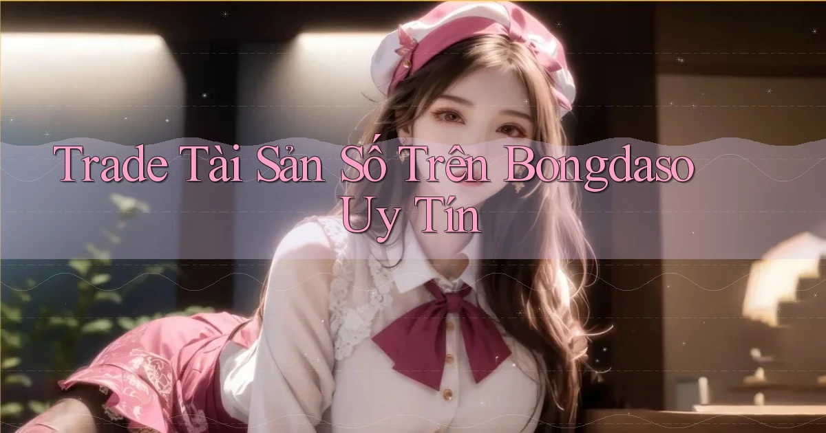 trade tài sản số trên bongdaso uy tín