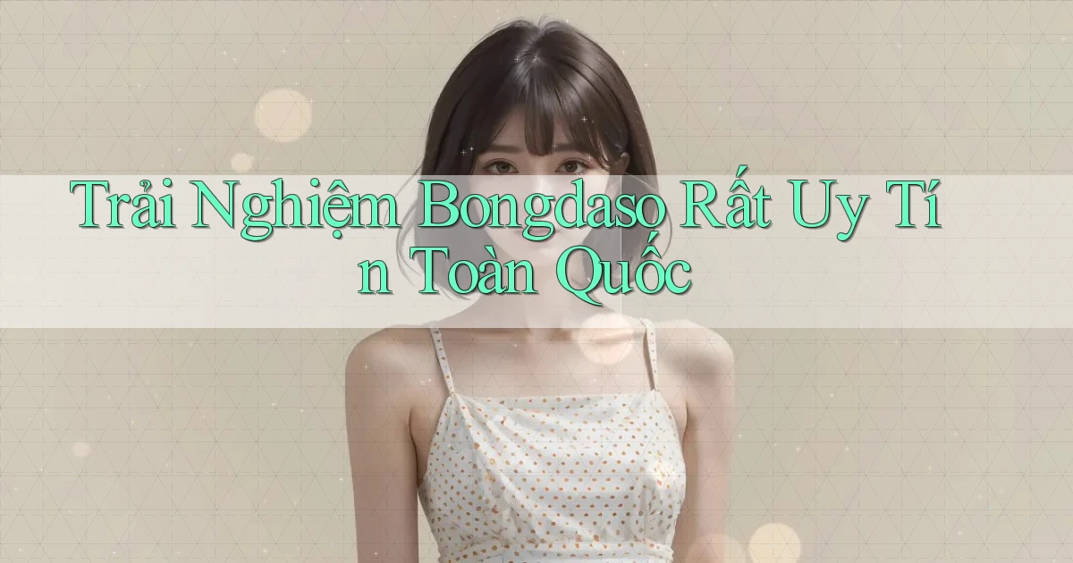 trải nghiệm bongdaso rất uy tín toàn quốc