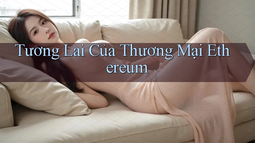 Tương Lai Của Thương Mại Ethereum