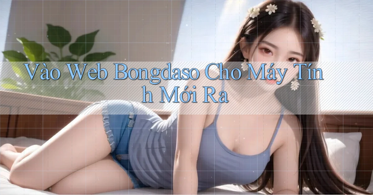 vào web bongdaso cho máy tính mới ra