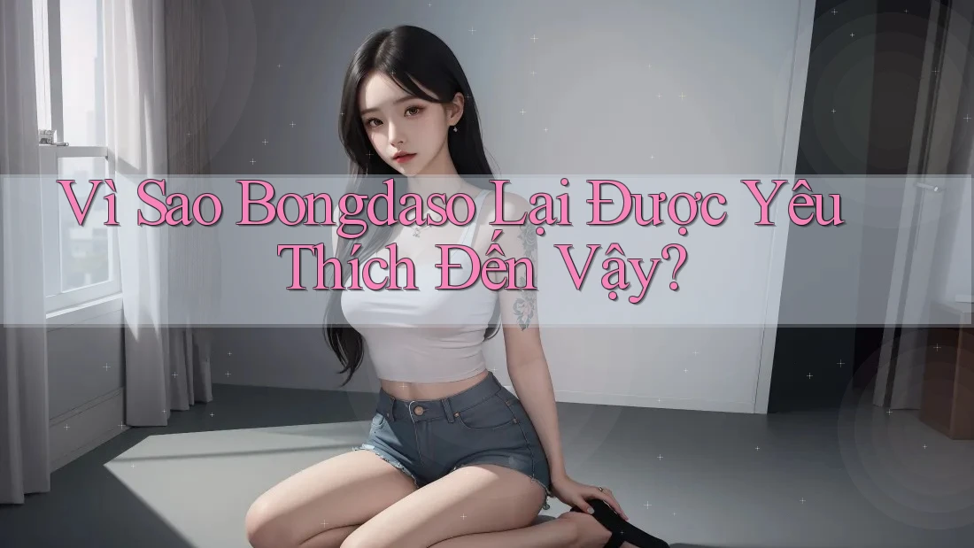 Vì Sao Bongdaso Lại Được Yêu Thích Đến Vậy?