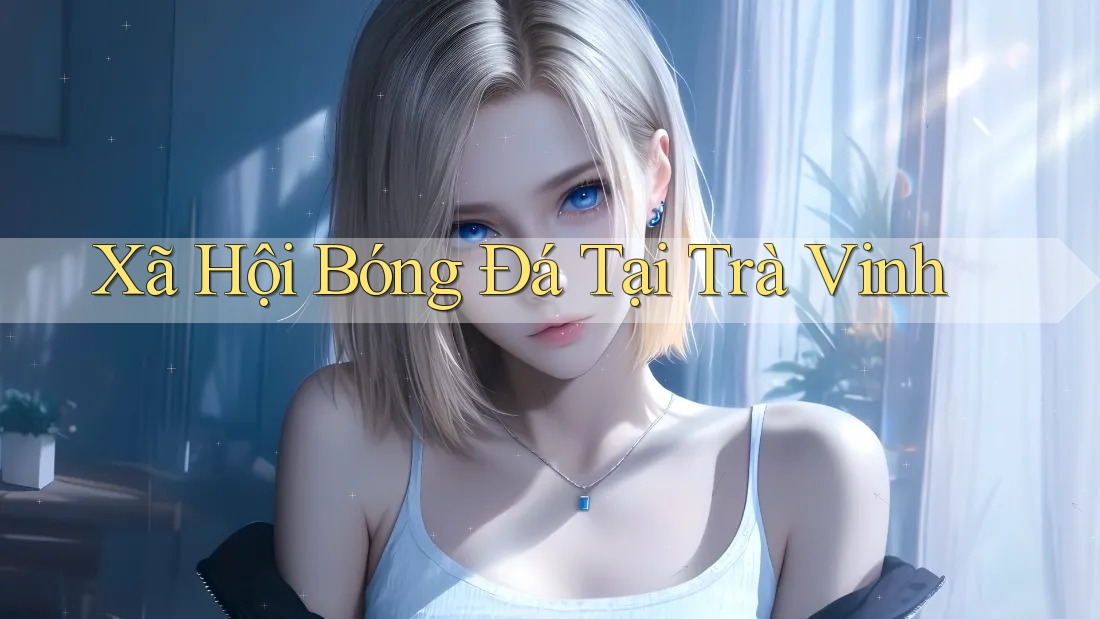 Xã Hội Bóng Đá Tại Trà Vinh
