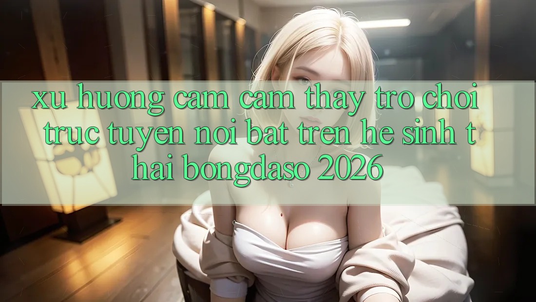 Xu Hướng Cảm cảm thấy Trò chơi trực tuyến Nổi Bật Trên Hệ Sinh Thái Bongdaso 2026