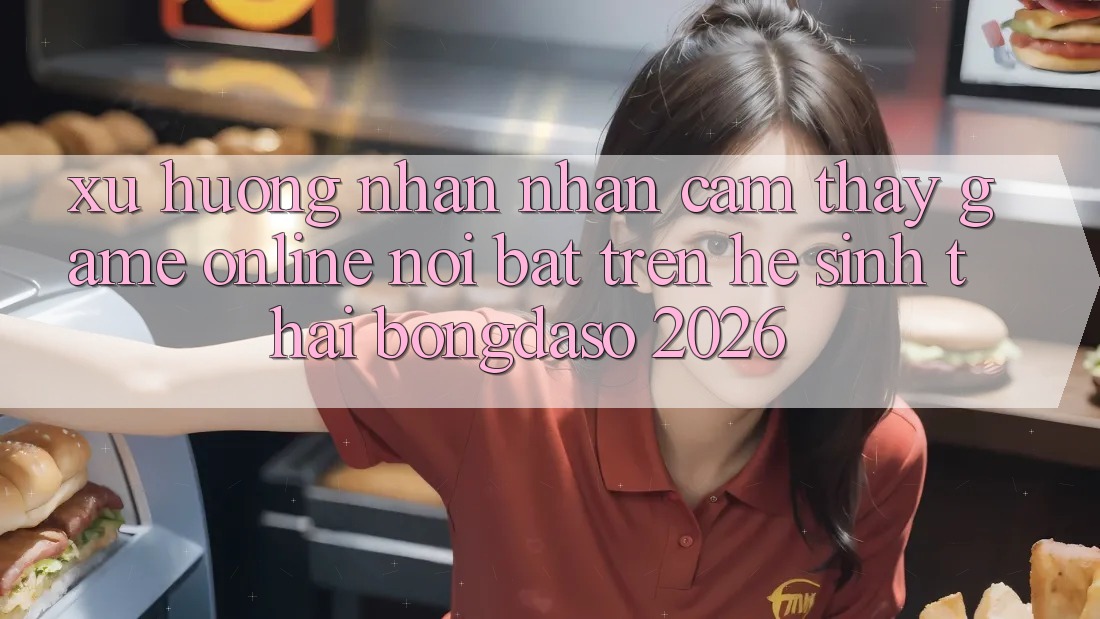 Xu Hướng Nhận nhận cảm thấy Game Online Nổi Bật Trên Hệ Sinh Thái Bongdaso 2026