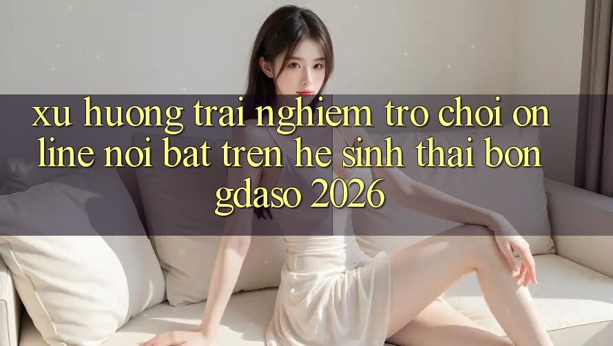 Xu Hướng Trải Nghiệm Trò chơi Online Nổi Bật Trên Hệ Sinh Thái Bongdaso 2026