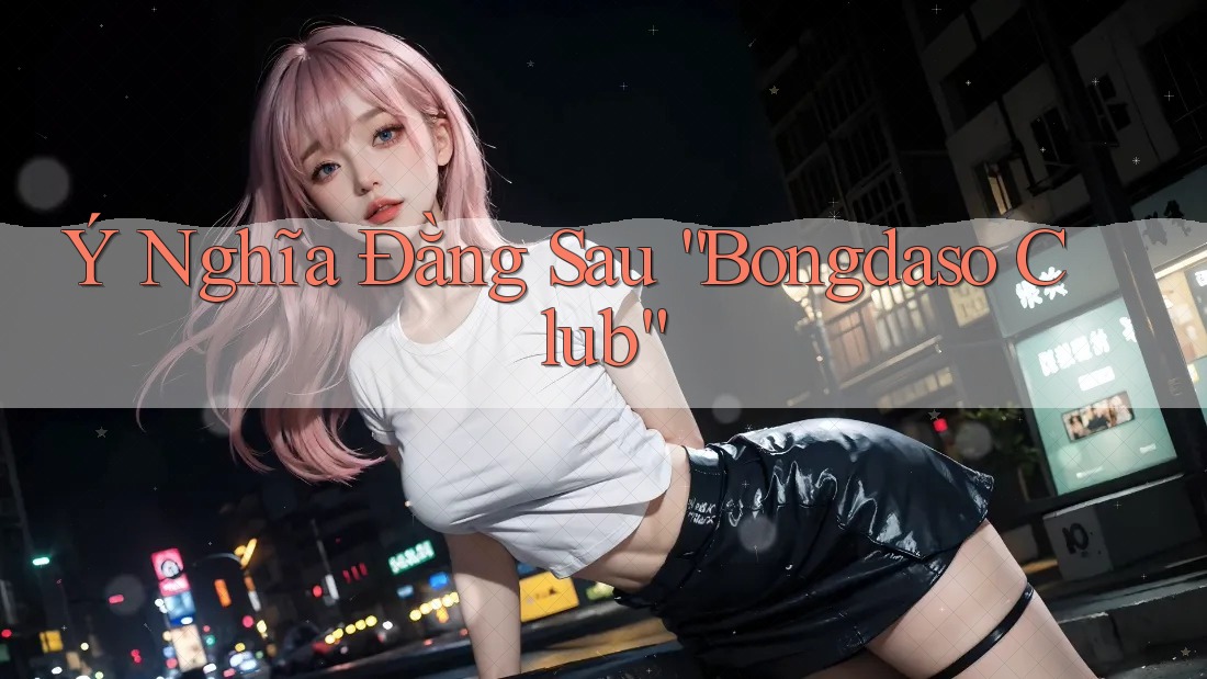 Ý Nghĩa Đằng Sau “Bongdaso Club”