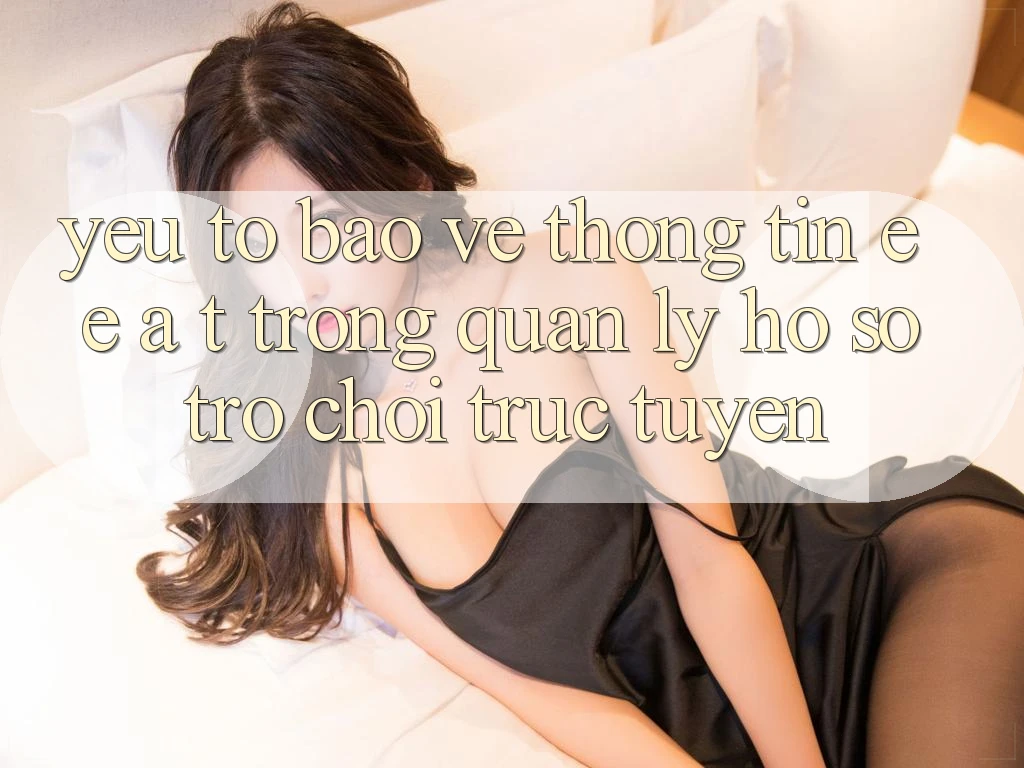 Yếu Tố Bảo vệ thông tin: E-E-A-T Trong Quản Lý Hồ sơ Trò chơi Trực Tuyến