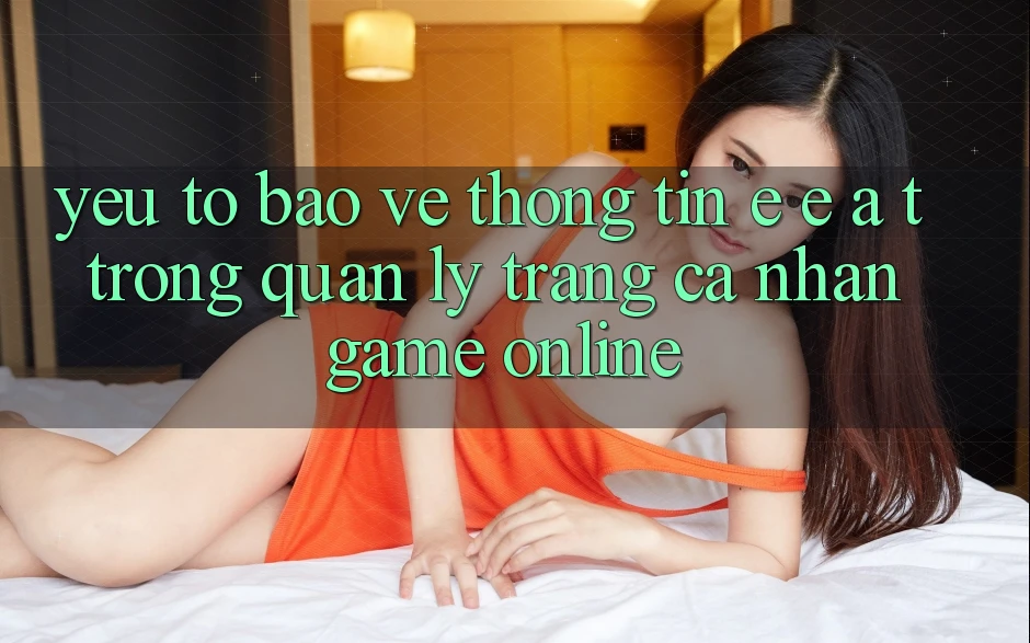 Yếu Tố Bảo vệ thông tin: E-E-A-T Trong Quản Lý Trang cá nhân Game online
