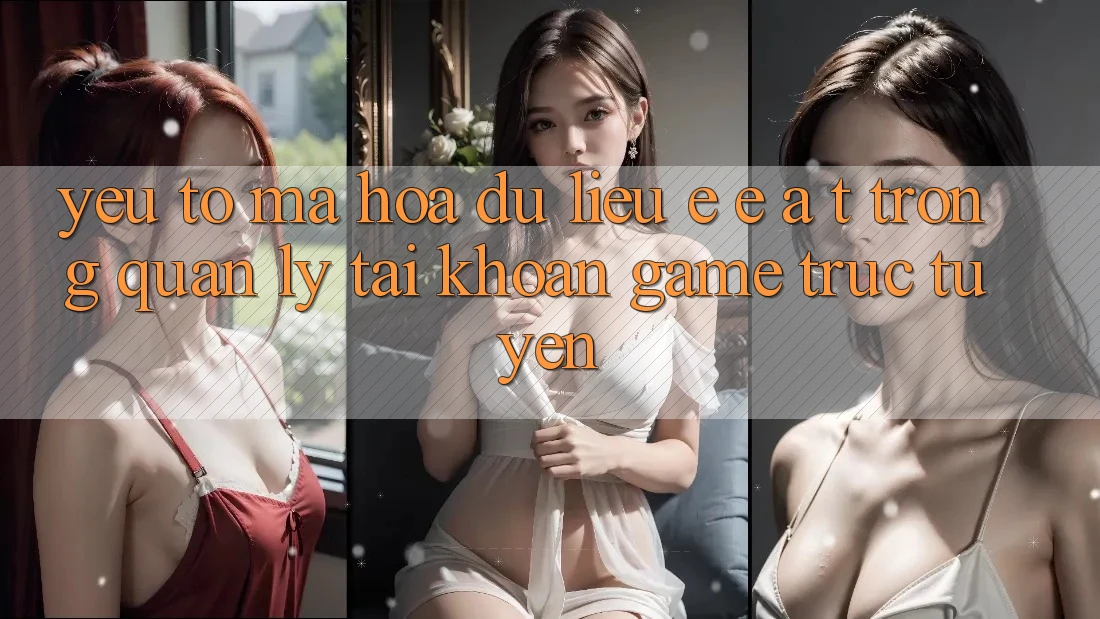 Yếu Tố Mã hóa dữ liệu: E-E-A-T Trong Quản Lý Tài Khoản Game Trực Tuyến